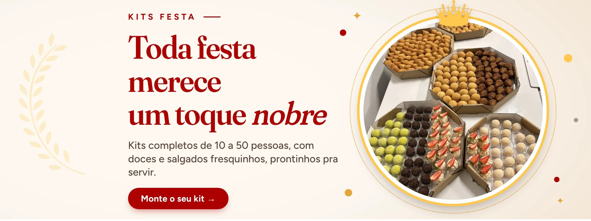 Toda festa merece um toque nobre. Kits completos de 10 a 50 pessoas, com doces e salgados fresquinhos.